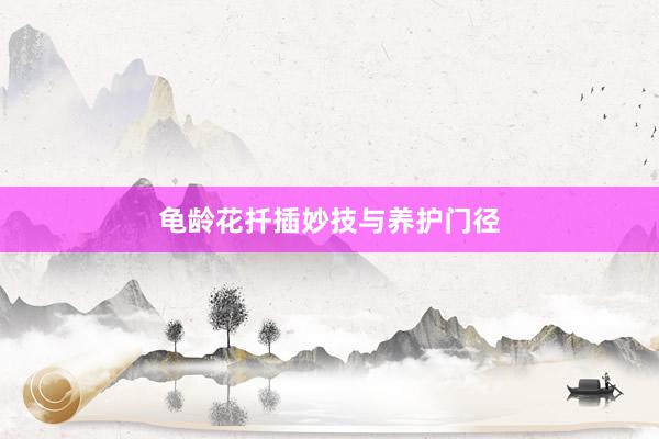 龟龄花扦插妙技与养护门径